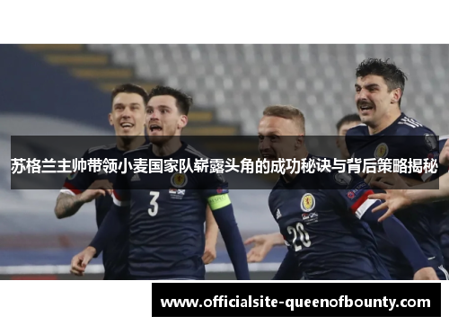 苏格兰主帅带领小麦国家队崭露头角的成功秘诀与背后策略揭秘