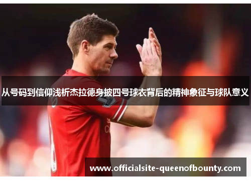 从号码到信仰浅析杰拉德身披四号球衣背后的精神象征与球队意义