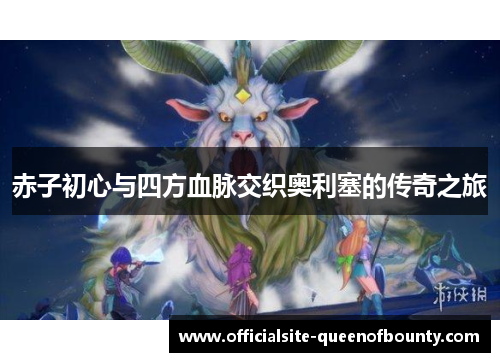 赤子初心与四方血脉交织奥利塞的传奇之旅