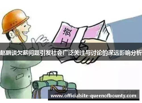 赵鹏谈欠薪问题引发社会广泛关注与讨论的深远影响分析