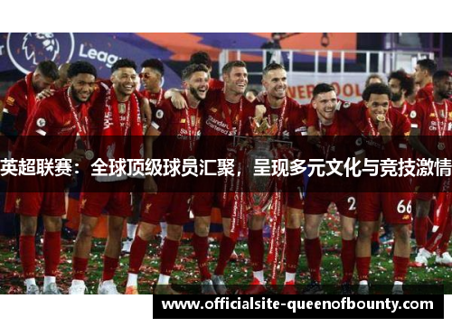 英超联赛：全球顶级球员汇聚，呈现多元文化与竞技激情