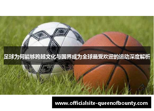 足球为何能够跨越文化与国界成为全球最受欢迎的运动深度解析