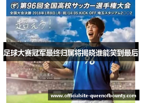 足球大赛冠军最终归属将揭晓谁能笑到最后