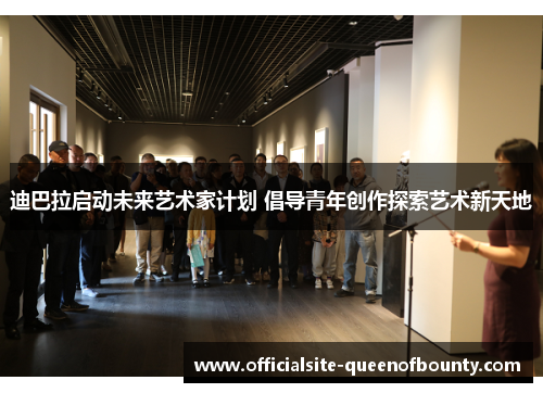 迪巴拉启动未来艺术家计划 倡导青年创作探索艺术新天地 迪巴拉启动未来艺术家计划 倡导青年创作探索艺术新天地