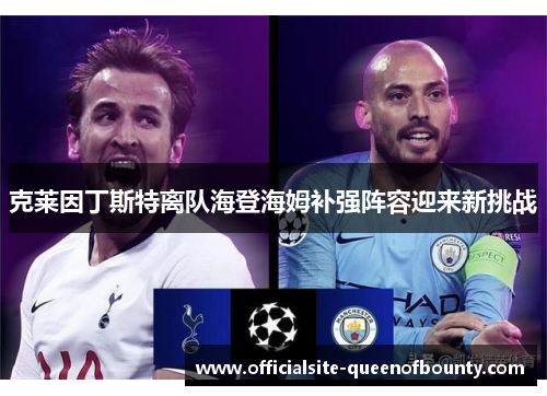 克莱因丁斯特离队海登海姆补强阵容迎来新挑战