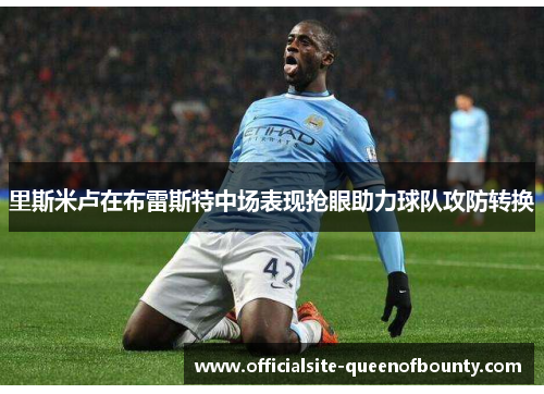 里斯米卢在布雷斯特中场表现抢眼助力球队攻防转换