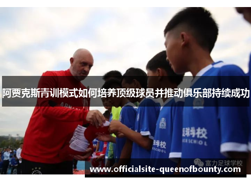 阿贾克斯青训模式如何培养顶级球员并推动俱乐部持续成功