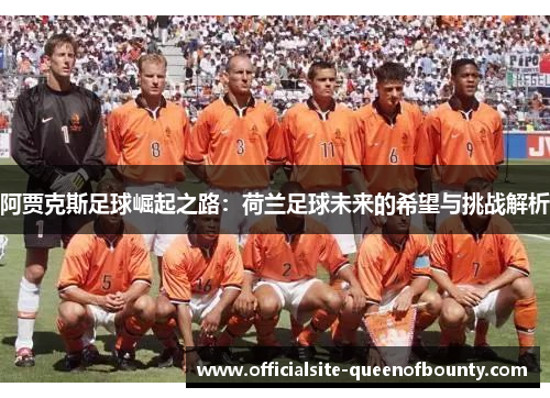 阿贾克斯足球崛起之路：荷兰足球未来的希望与挑战解析