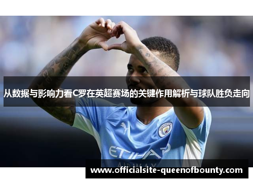 从数据与影响力看C罗在英超赛场的关键作用解析与球队胜负走向
