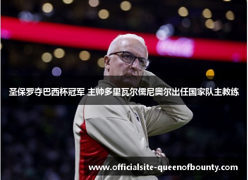 圣保罗夺巴西杯冠军 主帅多里瓦尔儒尼奥尔出任国家队主教练 圣保罗夺巴西杯冠军 主帅多里瓦尔儒尼奥尔出任国家队主教练