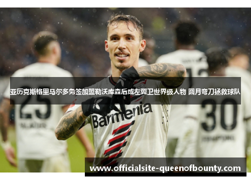 亚历克斯格里马尔多免签加盟勒沃库森后成左翼卫世界级人物 圆月弯刀拯救球队