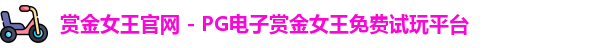 赏金女王官网 - PG电子赏金女王免费试玩平台
